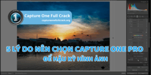 5 Lý do nên chọn Capture One Pro để hậu kỳ hình ảnh
